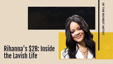 Rihanna's $2Billion: Inside the Lavish Life of the Richest Artist