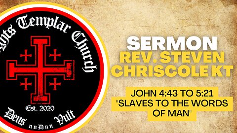 10. Gospel of John 4:43 to 5:21 "Slaves to the Words of Man" Knights Templar Church Online
