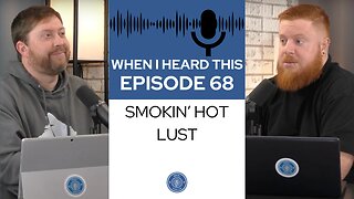 When I Heard This - Episode 68 - Smokin' Hot Lust