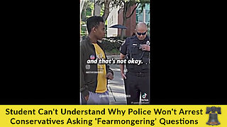 Student Can't Understand Why Police Won't Arrest Conservatives Asking 'Fearmongering' Questions