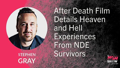 Ep. 658 - After Death Film Details Heaven and Hell Experiences From NDE Survivors - Stephen Gray