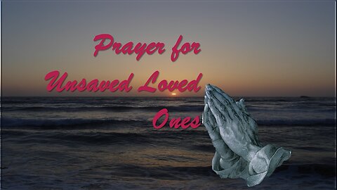 Prayer For Unsaved Loved Ones