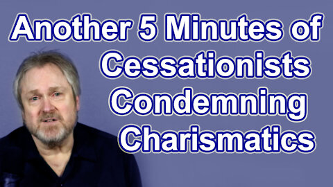 Another 5 Minutes of Cessationists Condemning Charismatics