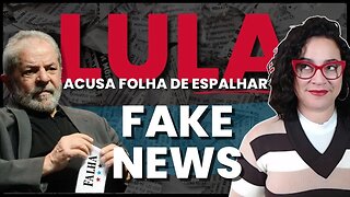 Lula acusa Folha de espalhar fake news
