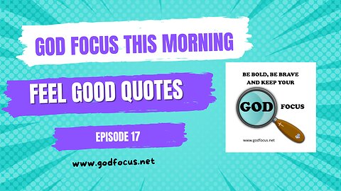 GOD FOCUS THIS MORNING -- EPISODE 17 FEEL GOOD QUOTES THAT ARE NOT BIBLICAL