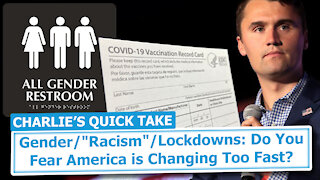 CHARLIE’S QUICK TAKE - Gender/"Racism"/Lockdowns: Do You Fear America is Changing Too Fast?