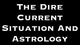 The Dire Current Situation And Astrology