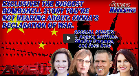 EXCLUSIVE! The Biggest Bombshell- China's Declaration of WAR. | Counter Narrative Ep. 127