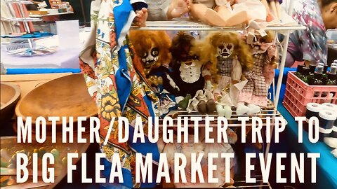 Mother/Daughter Trip to Big Flea Market Event!