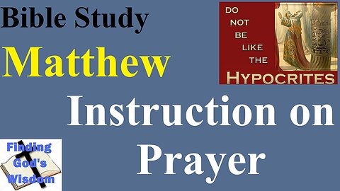 Bible Study - Matthew: Instruction on Prayer