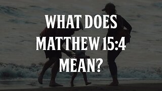 What Does Matthew 15:4 Mean?