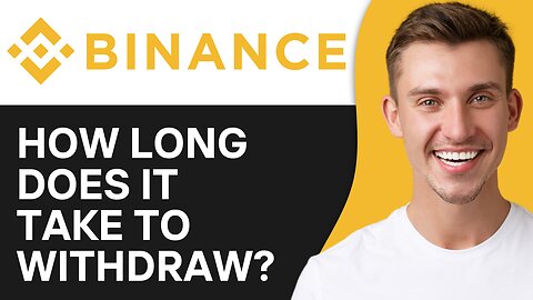 HOW LONG DOES IT TAKE TO WITHDRAW FROM BINANCE