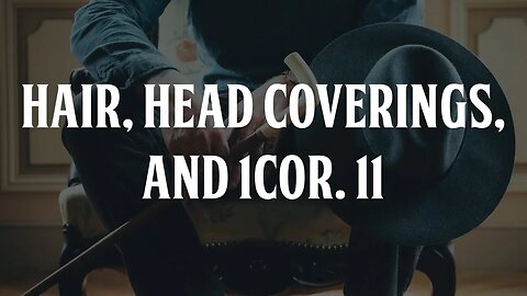 Hair, Head Coverings, and 1 Corinthians 11