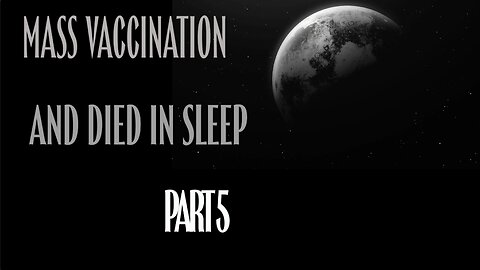 MASS VACCINATION AND "DIED IN SLEEP" PART 5