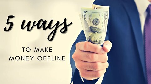 5 WAYS TO MAKE MONEY OFFLINE