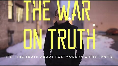 The War On Truth #18 | The Truth About Postmodern Christianity