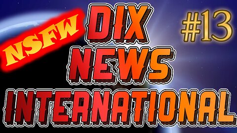 Dix News International #13: Not Safe For Work (Seriously)