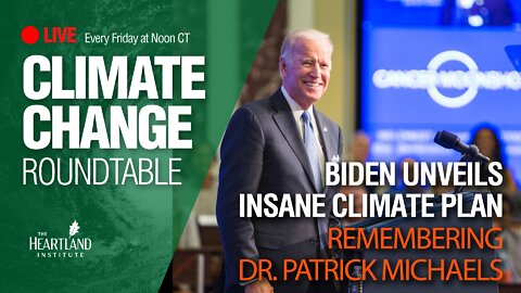 Biden Unveils Insane Climate Plan, Remembering Dr. Patrick Michaels