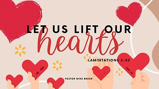 Let Us Lift Our Hearts - Lamintations 3:40-42