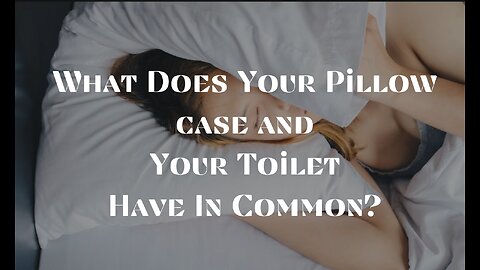 What Does Your Pillow case and Your Toilet Have In Common?