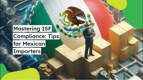 Mastering ISF Compliance: Best Practices for Importers from Mexico