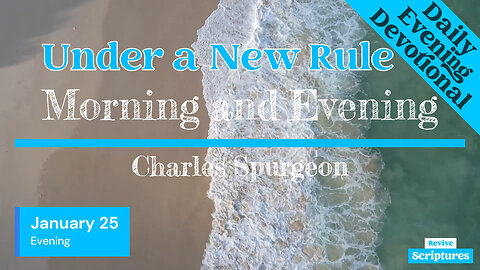 January 25 Evening Devotional | Under a New Rule | Morning and Evening by Charles Spurgeon