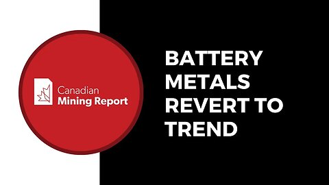 Battery Metals Revert to Trend - Canadian Mining Report