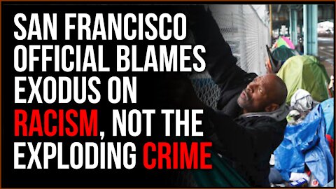 San Francisco Officials Says People Who FLEE Decaying City Are Leaving Because Of RACISM, Not Crime