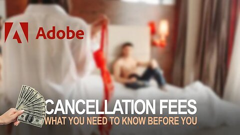PSA: Don't Get In Bed With Adobe Just Yet! Cancellation Fees