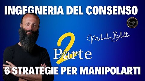 PARTE 2 - INGEGNERIA DEL CONSENSO- 6 strategie cognitive per manipolarti Malcolm Bilotta