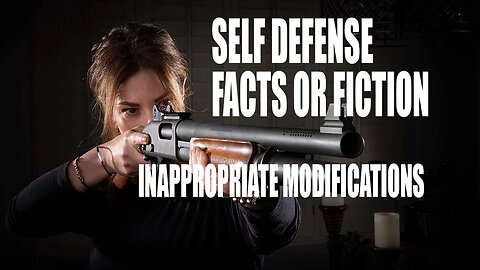 Self Defense: Facts or Fiction - Inappropriate Modifications on Self Defense Firearms #1232