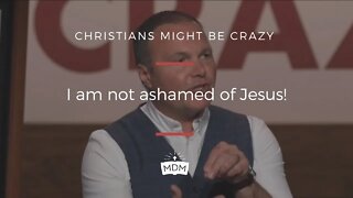 I am not ashamed of Jesus! - Christians Might Be Crazy