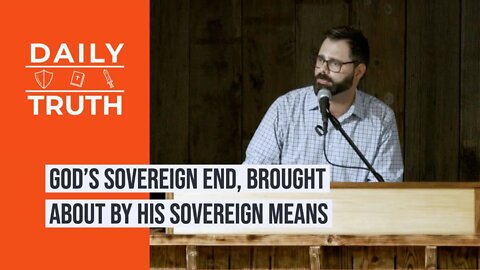 God’s Sovereign End, Brought About By His Sovereign Means