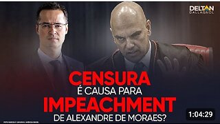 ANÁLISE: Censura é causa para o IMPEACHMENT de Alexandre de Moraes? | Deltan Dallagnol