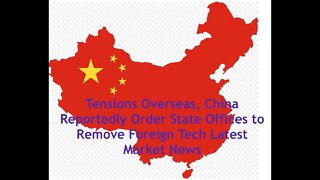 China Reportedly Order State Offices to Remove Foreign Tech, Latest Market News