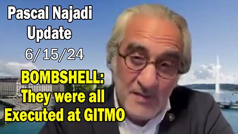 Pascal Najadi Update Today June 15: "BOMBSHELL: They were all Executed at GITMO"