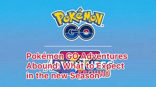 Pokémon GO Adventures Abound: What to Expect in the new Season