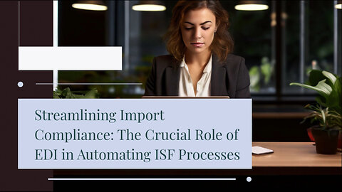 Enhancing Efficiency: Leveraging EDI for Seamless ISF Automation!