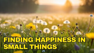 Finding Happiness in Small things | Embracing Life's Simple Delights