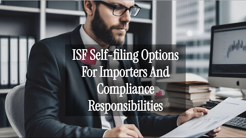 ISF Self-Filing vs. Customs Broker: Benefits and Responsibilities Explained!