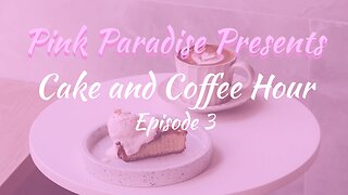 Cake and Coffee Hour: Episode 3