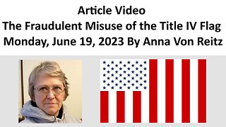 Article Video - The Fraudulent Misuse of the Title IV Flag - Monday, June 19, 2023 By Anna Von Reitz