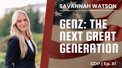 GenZ: The Next Great Generation - Ft. Savannah Watson | The GDP | Ep. 81