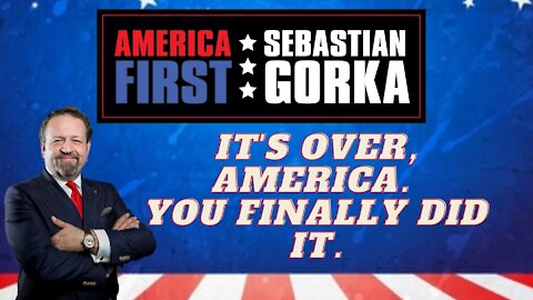 It's over, America. You finally did it. Sebastian Gorka on AMERICA First