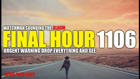 FINAL HOUR 1106 - URGENT WARNING DROP EVERYTHING AND SEE - WATCHMAN SOUNDING THE ALARM