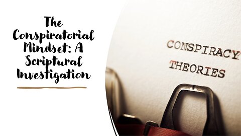 3) The Conspiratorial Mindset: A Scriptural Investigation (Focus, Justice, & The Real Conspiracy)