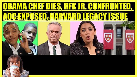 OBAMA'S CHEF DROWNS, RFK JR. CONFRONTED AT EVENT, AOC EXPOSED BY NY MAG, HARVARD LEGACY ISSUE