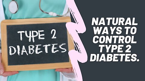 Natural ways to control type 2 diabetes.