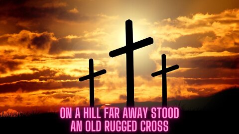 On a hill far away stood an old rugged cross