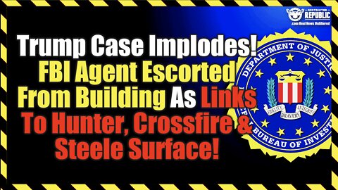 Trump Case Implodes! FBI Agent Escorted From Bureau As Links To Hunter, Crossfire & Steele Surface!